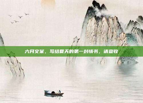 六月文案,写给夏天的第一封情书,请查收
