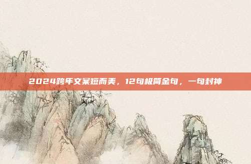 2024跨年文案短而美,12句极简金句,一句封神
