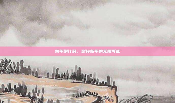 跨年倒计时，迎接新年的无限可能
