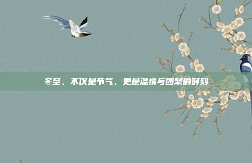冬至,不仅是节气,更是温情与团聚的时刻