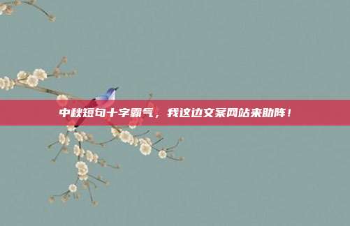 中秋短句十字霸气,我这边文案网站来助阵!