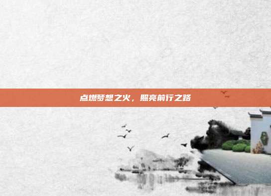 点燃梦想之火，照亮前行之路