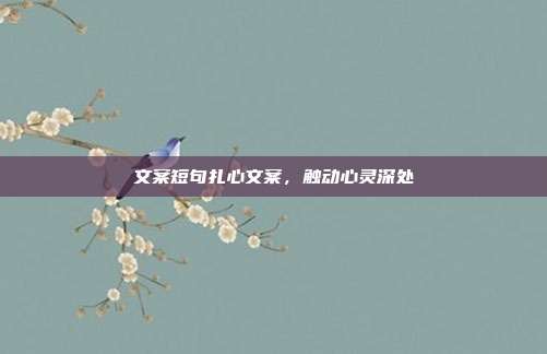 文案短句扎心文案，触动心灵深处