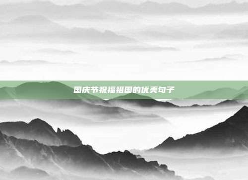 国庆节祝福祖国的优美句子