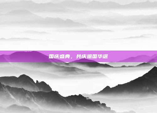 国庆盛典,共庆祖国华诞