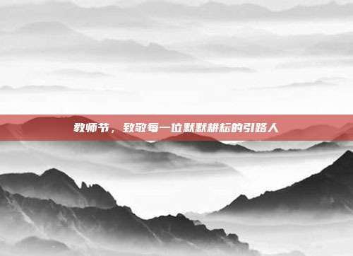 教师节,致敬每一位默默耕耘的引路人