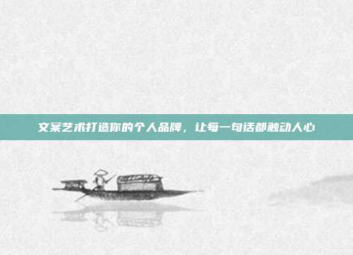 文案艺术打造你的个人品牌,让每一句话都触动人心