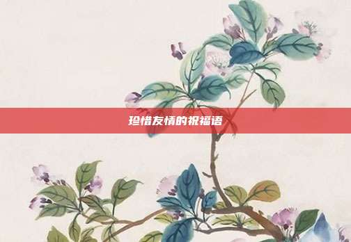 珍惜友情的祝福语