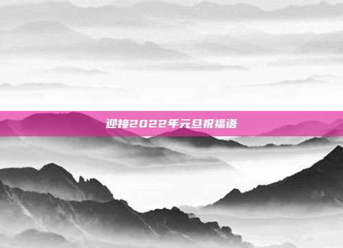 迎接2022年元旦祝福语