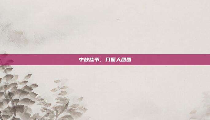 中秋佳节,月圆人团圆