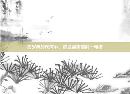 在岁月的长河中,那些最伤感的一句话