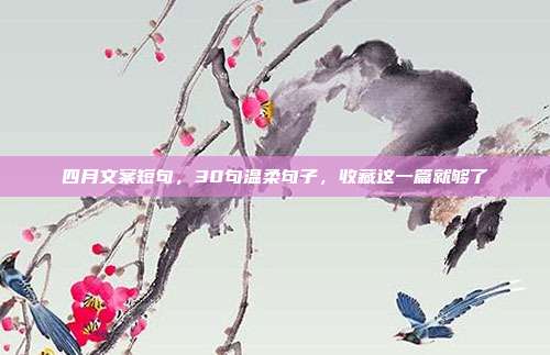 四月文案短句，30句温柔句子，收藏这一篇就够了
