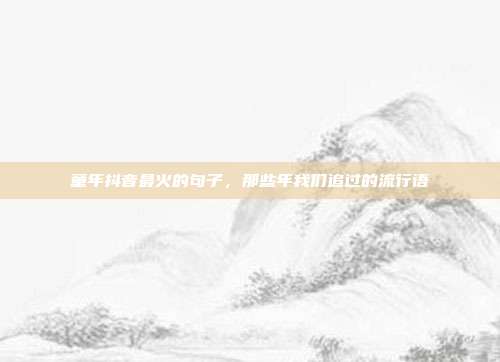 童年抖音最火的句子，那些年我们追过的流行语