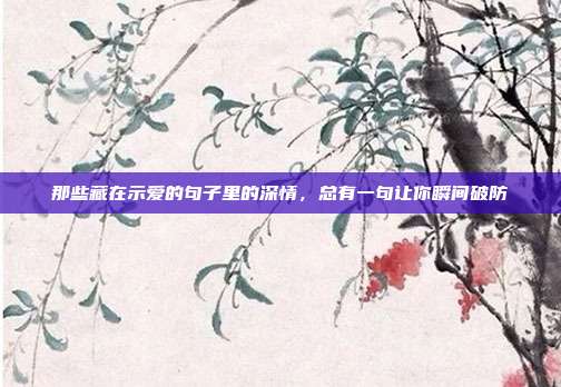 那些藏在示爱的句子里的深情，总有一句让你瞬间破防