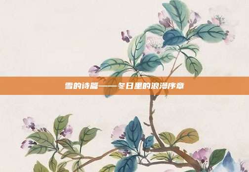 雪的诗篇——冬日里的浪漫序章