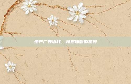 地产广告语我,是您理想的家园