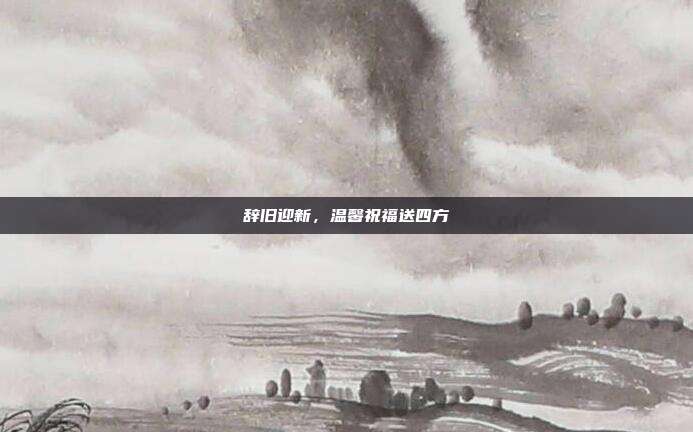 辞旧迎新,温馨祝福送四方