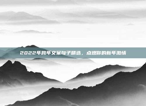 2022年跨年文案句子精选，点燃你的新年激情