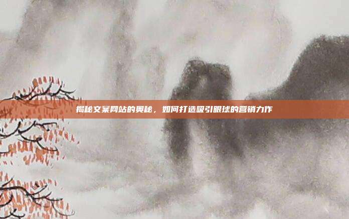 揭秘文案网站的奥秘,如何打造吸引眼球的营销力作