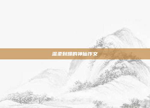 温柔到爆的神仙作文