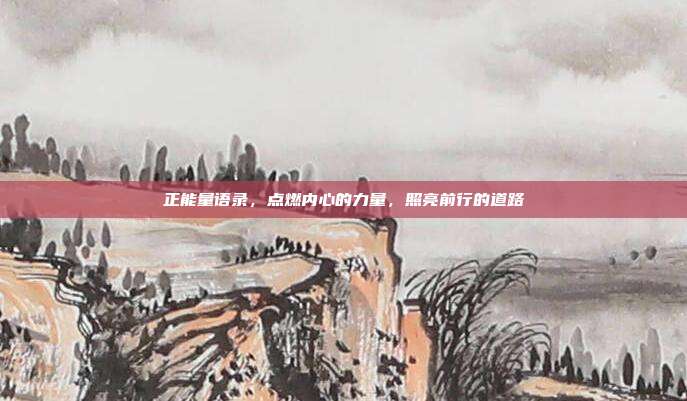 正能量语录，点燃内心的力量，照亮前行的道路