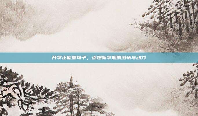 开学正能量句子，点燃新学期的激情与动力
