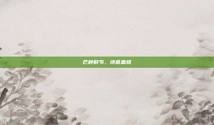 芒种时节,诗意盎然