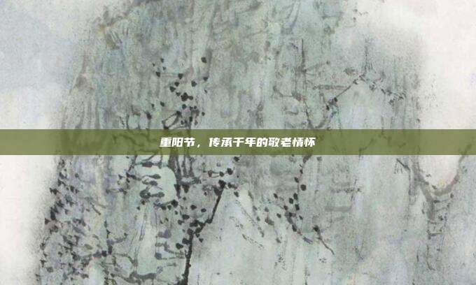 重阳节,传承千年的敬老情怀