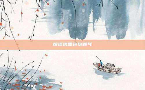 祝福祖国短句霸气