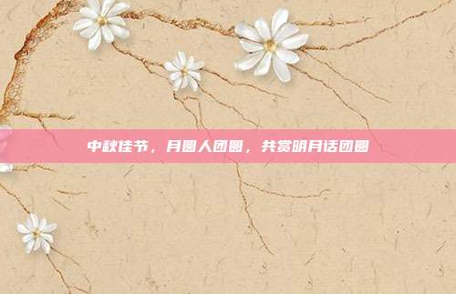 中秋佳节,月圆人团圆,共赏明月话团圆