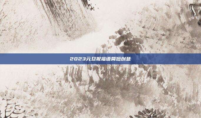 2023元旦祝福语简短创意