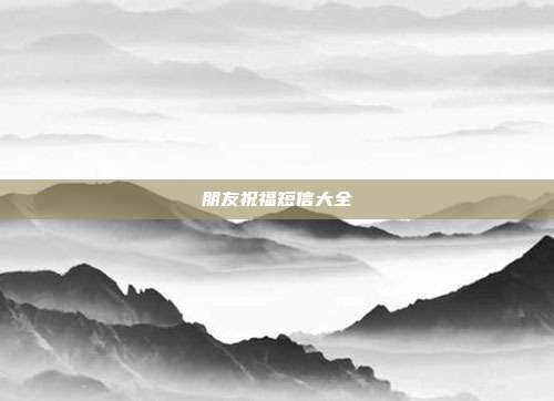朋友祝福短信大全