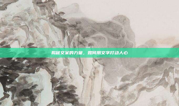 揭秘文案的力量,如何用文字打动人心