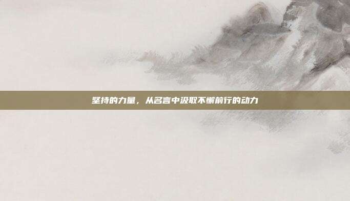 坚持的力量,从名言中汲取不懈前行的动力