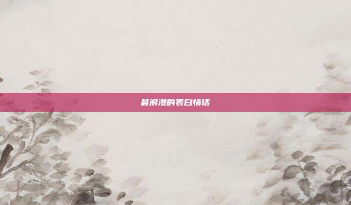 最浪漫的表白情话
