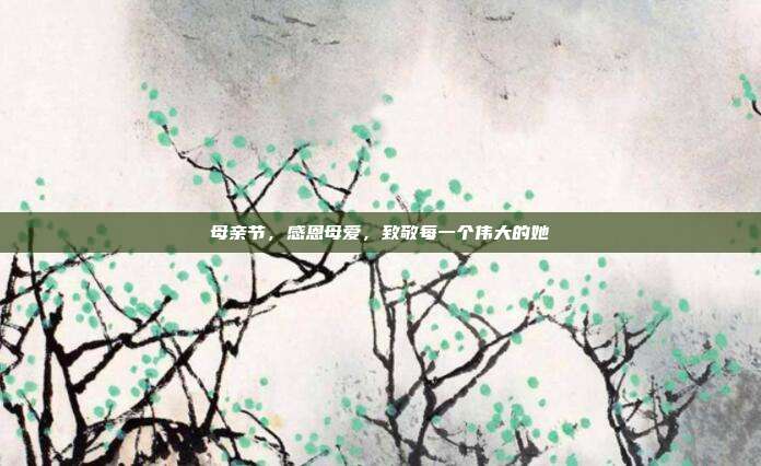 母亲节,感恩母爱,致敬每一个伟大的她