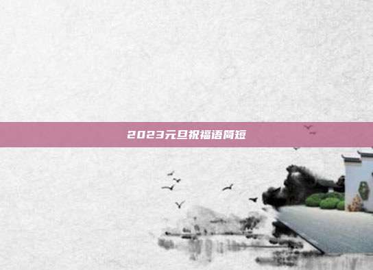 2023元旦祝福语简短