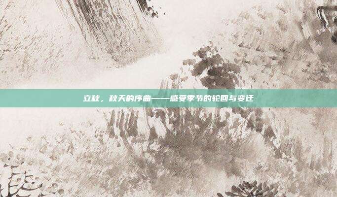 立秋,秋天的序曲——感受季节的轮回与变迁