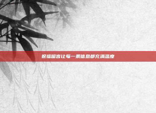 祝福留言让每一条信息都充满温度