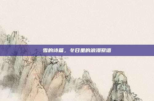 雪的诗篇，冬日里的浪漫絮语