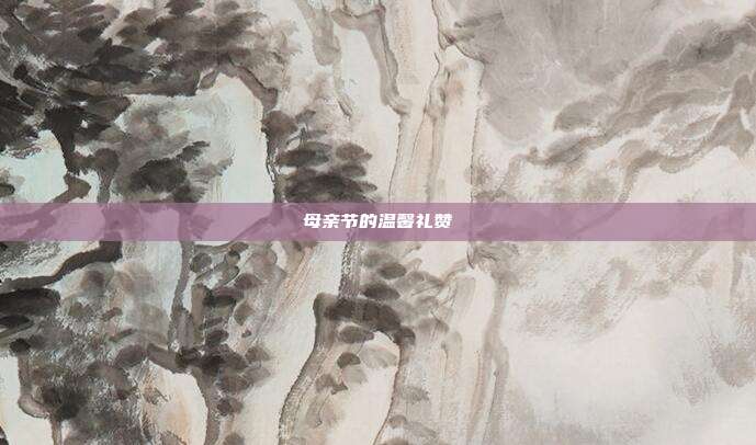 母亲节的温馨礼赞