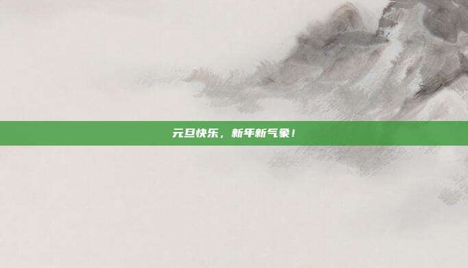 元旦快乐，新年新气象！