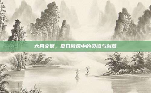 六月文案，夏日微风中的灵感与创意