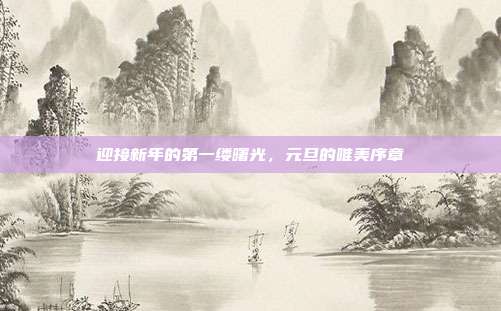 迎接新年的第一缕曙光,元旦的唯美序章