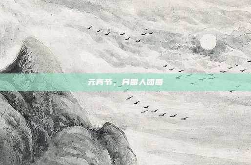 元宵节,月圆人团圆