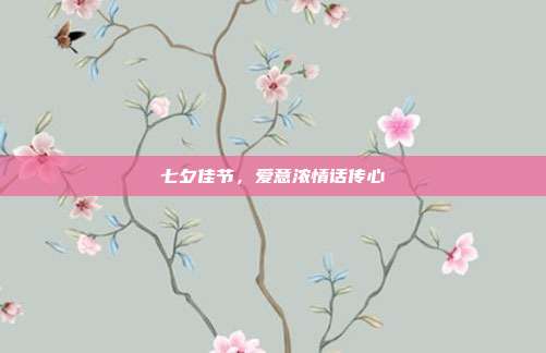 七夕佳节,爱意浓情话传心