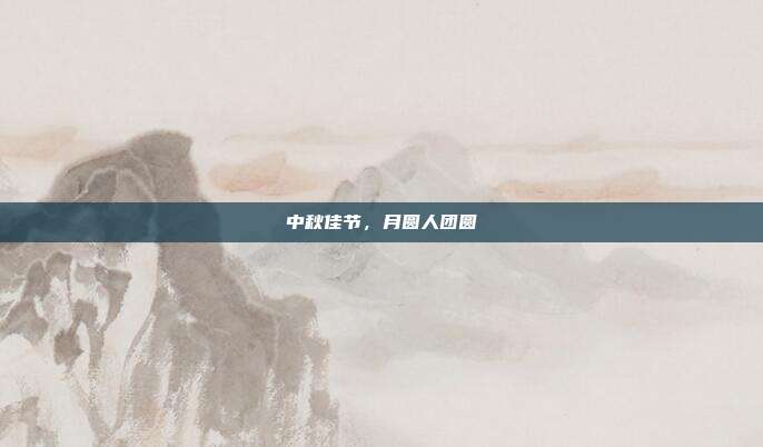 中秋佳节，月圆人团圆