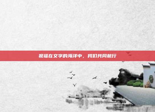 祝福在文字的海洋中,我们共同航行