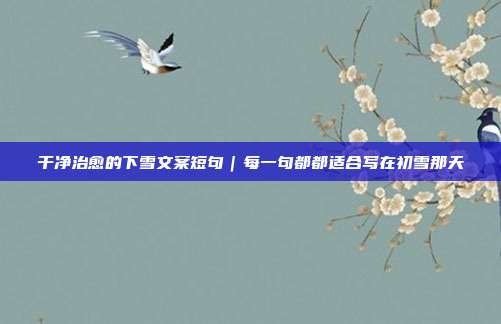 干净治愈的下雪文案短句｜每一句都都适合写在初雪那天