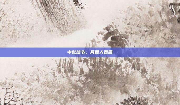 中秋佳节,月圆人团圆